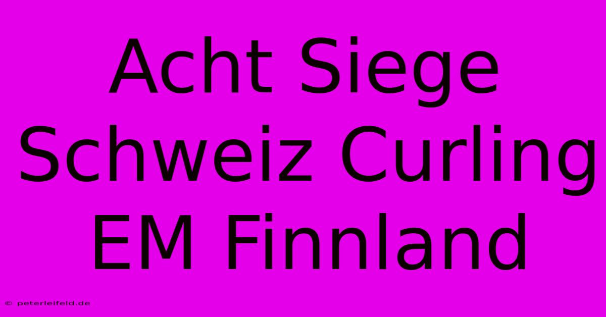 Acht Siege Schweiz Curling EM Finnland