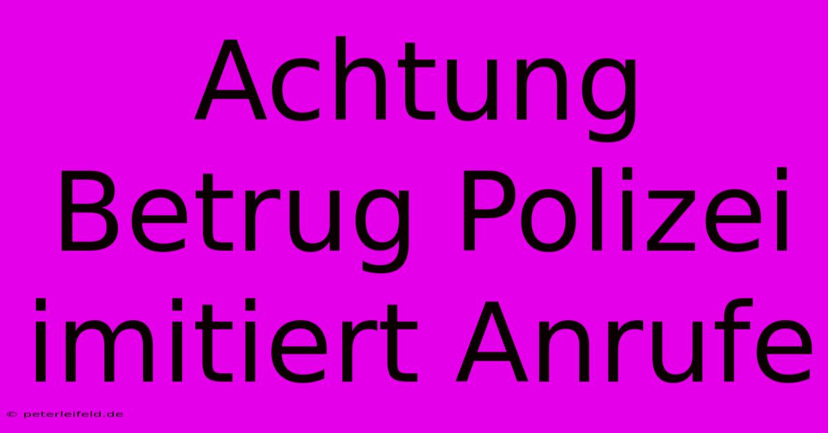 Achtung Betrug Polizei Imitiert Anrufe