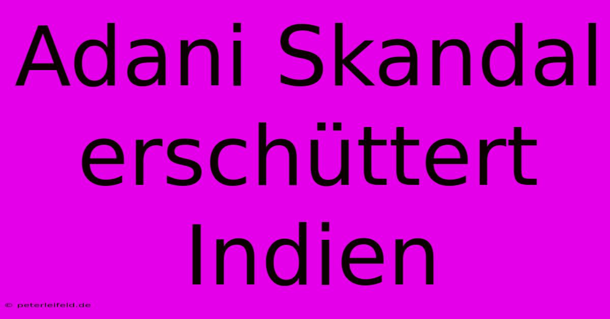 Adani Skandal Erschüttert Indien