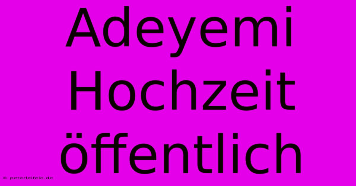 Adeyemi Hochzeit Öffentlich