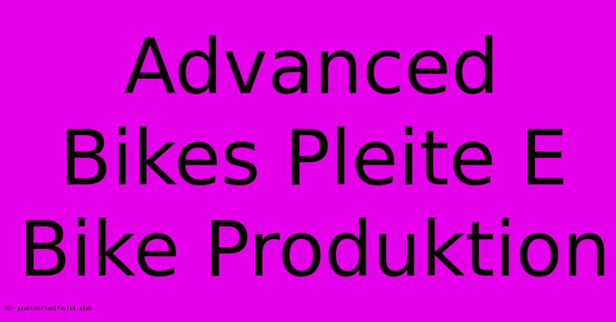 Advanced Bikes Pleite E Bike Produktion