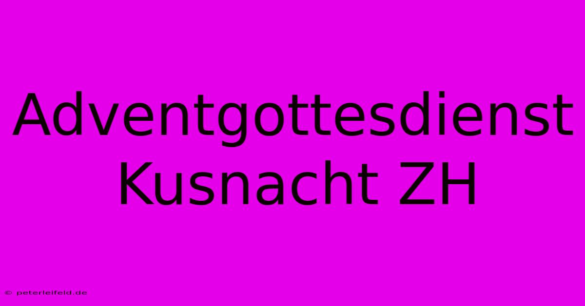 Adventgottesdienst Kusnacht ZH