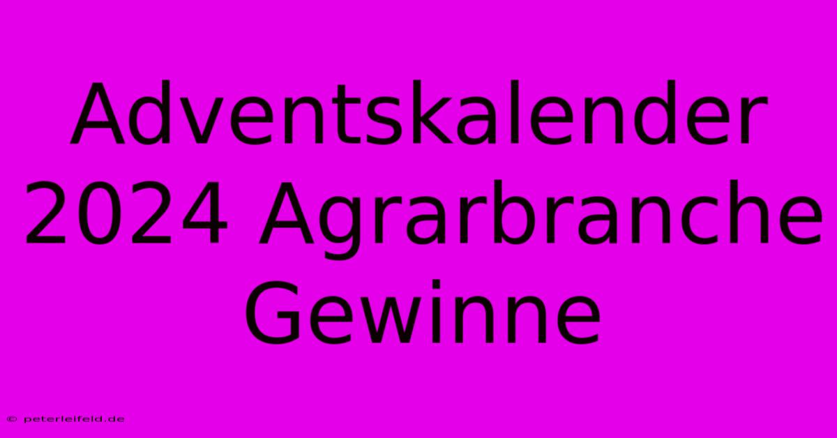 Adventskalender 2024 Agrarbranche Gewinne