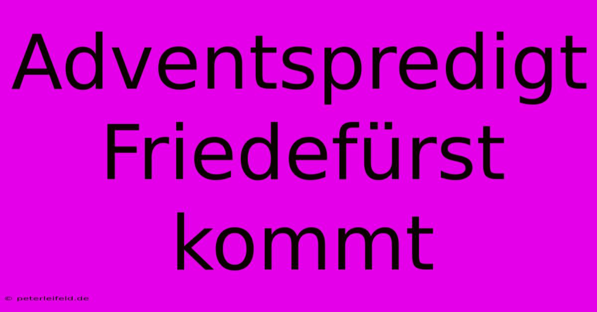 Adventspredigt Friedefürst Kommt