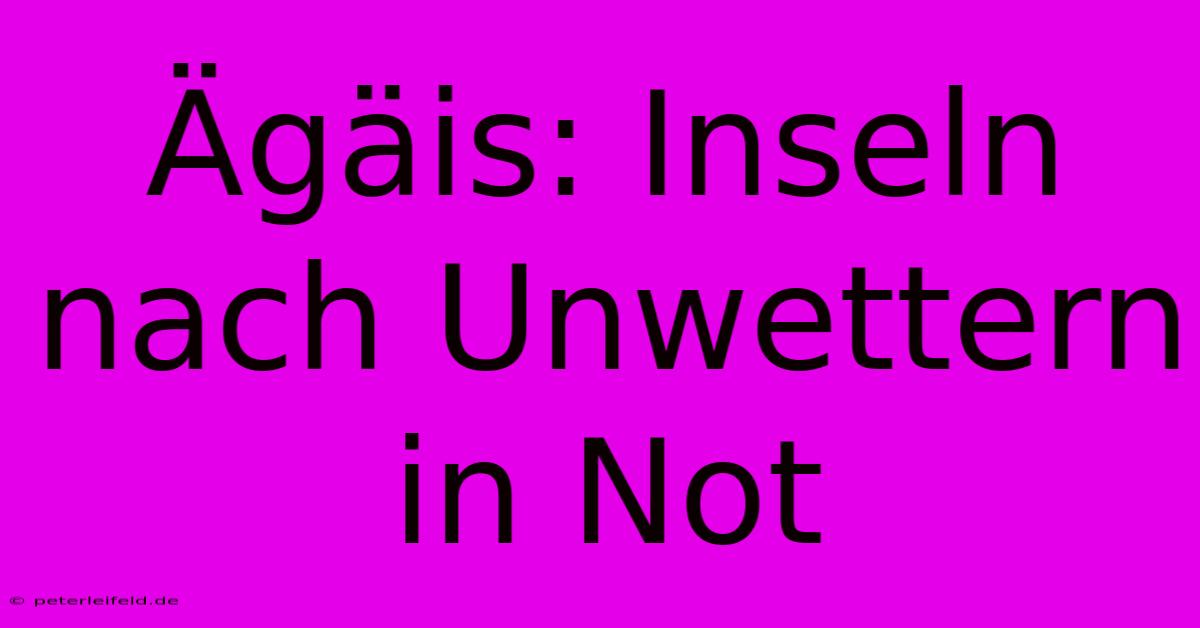 Ägäis: Inseln Nach Unwettern In Not