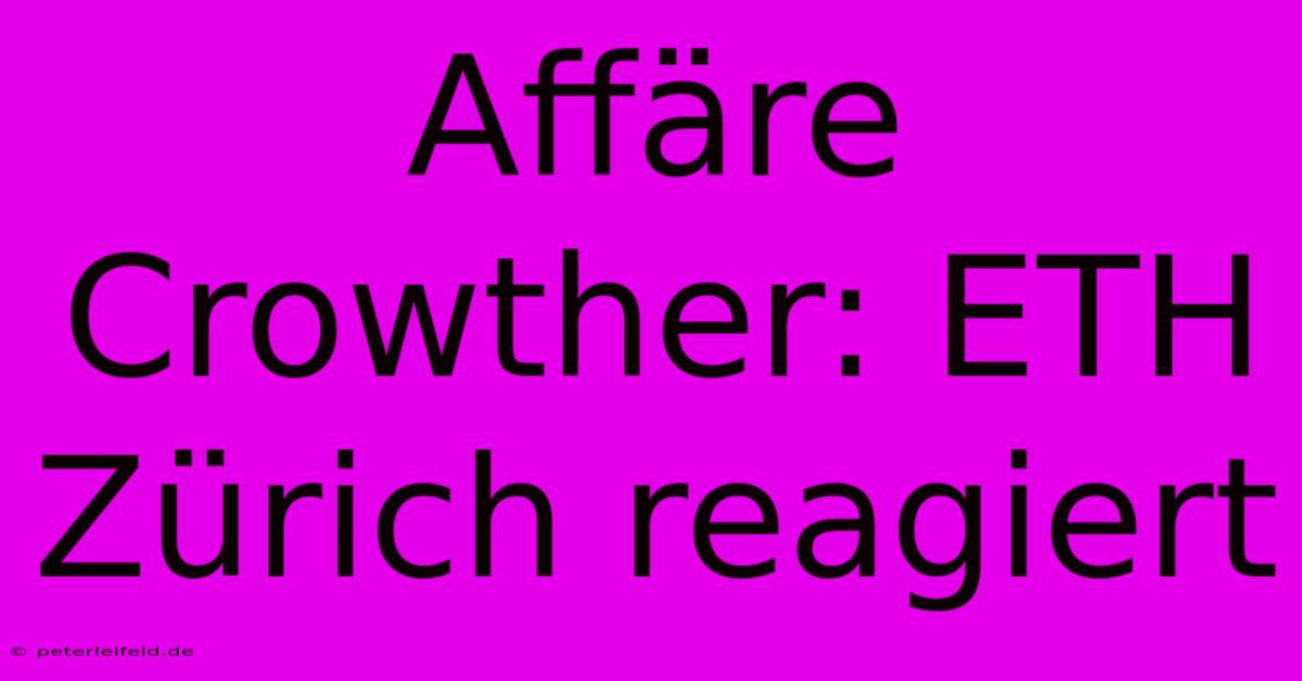 Affäre Crowther: ETH Zürich Reagiert