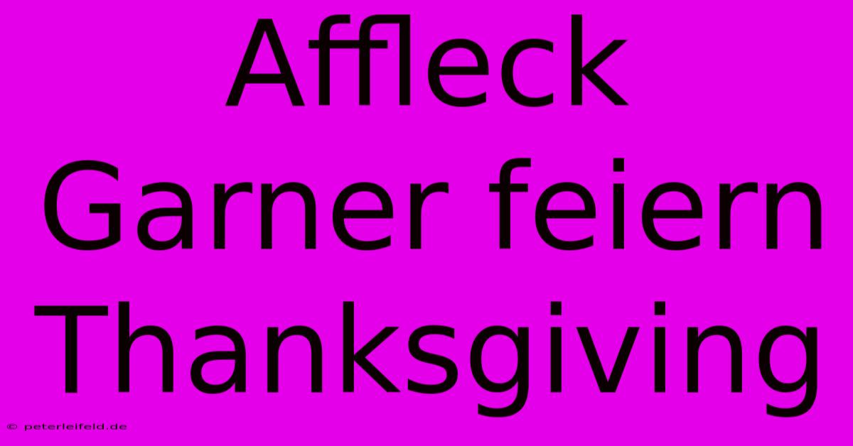 Affleck Garner Feiern Thanksgiving