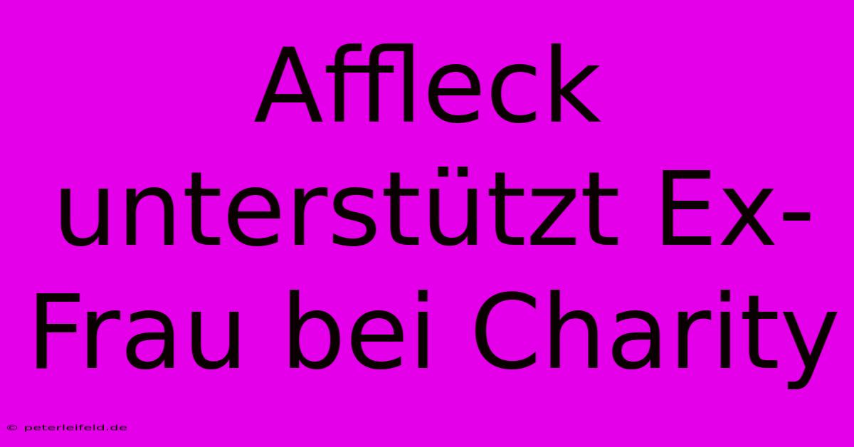 Affleck Unterstützt Ex-Frau Bei Charity