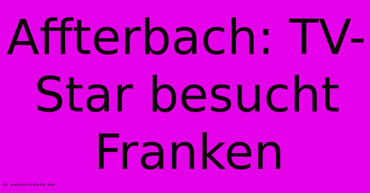 Affterbach: TV-Star Besucht Franken