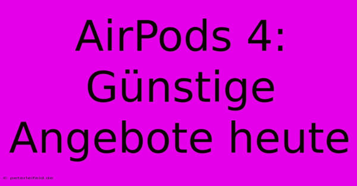 AirPods 4: Günstige Angebote Heute