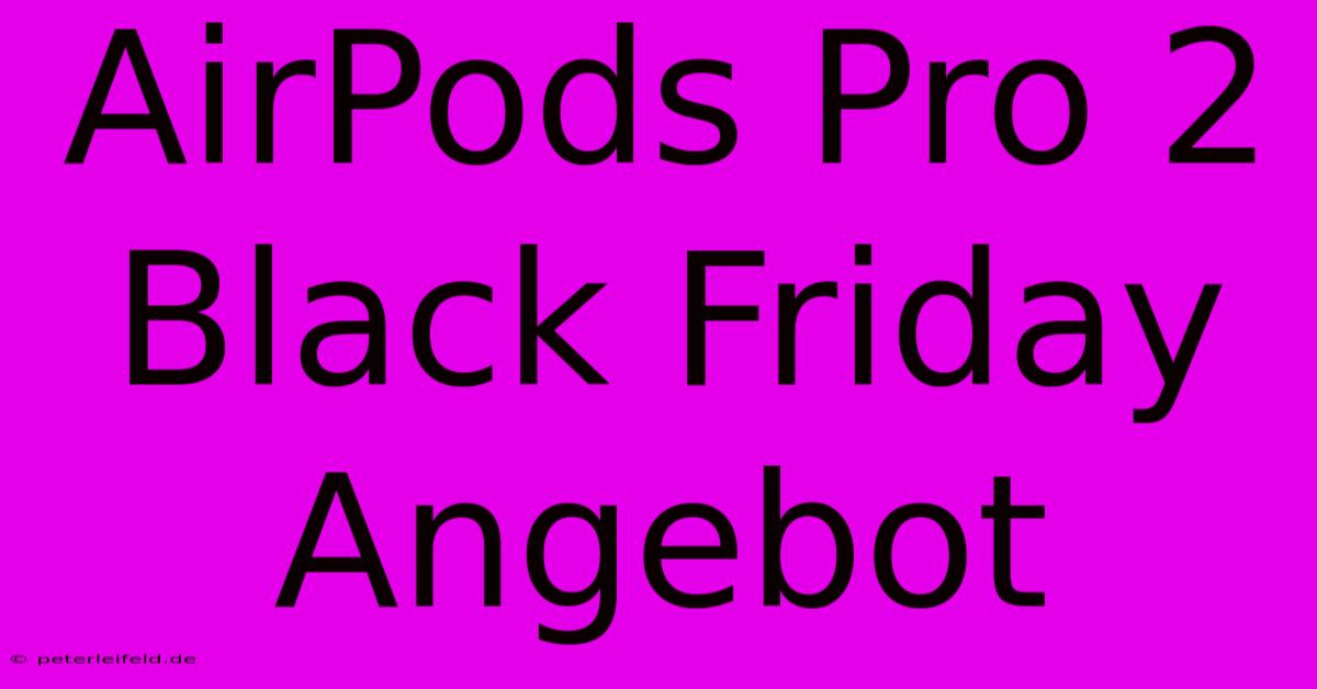 AirPods Pro 2 Black Friday Angebot