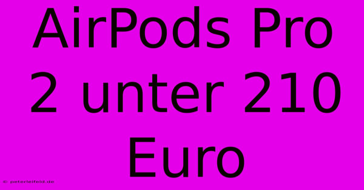 AirPods Pro 2 Unter 210 Euro