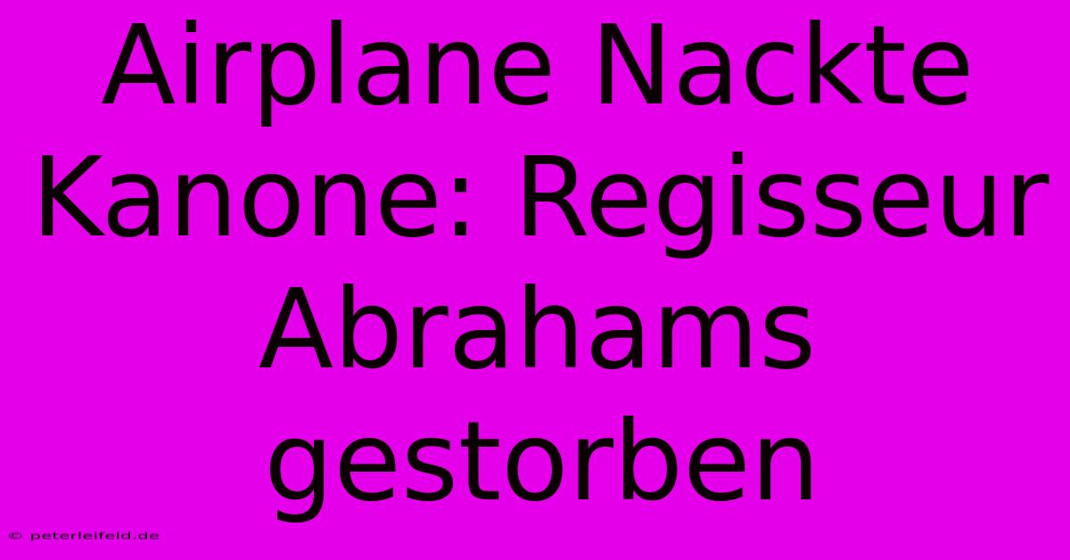 Airplane Nackte Kanone: Regisseur Abrahams Gestorben