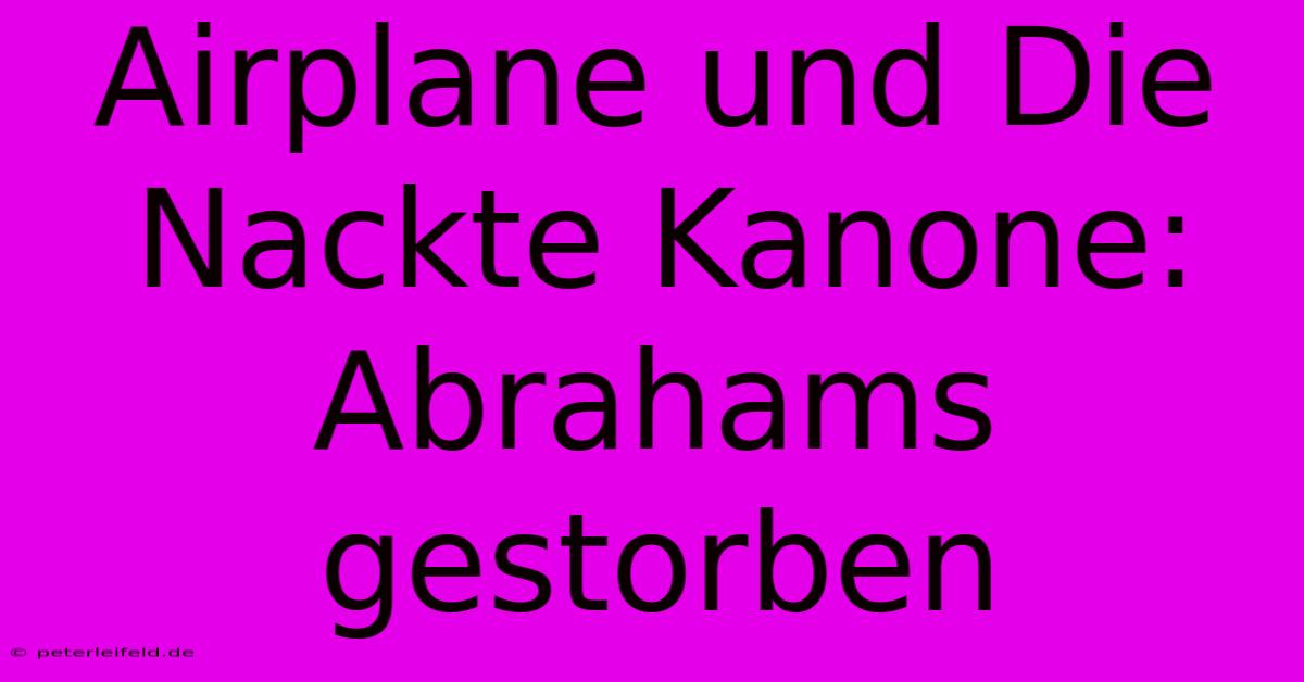 Airplane Und Die Nackte Kanone: Abrahams Gestorben