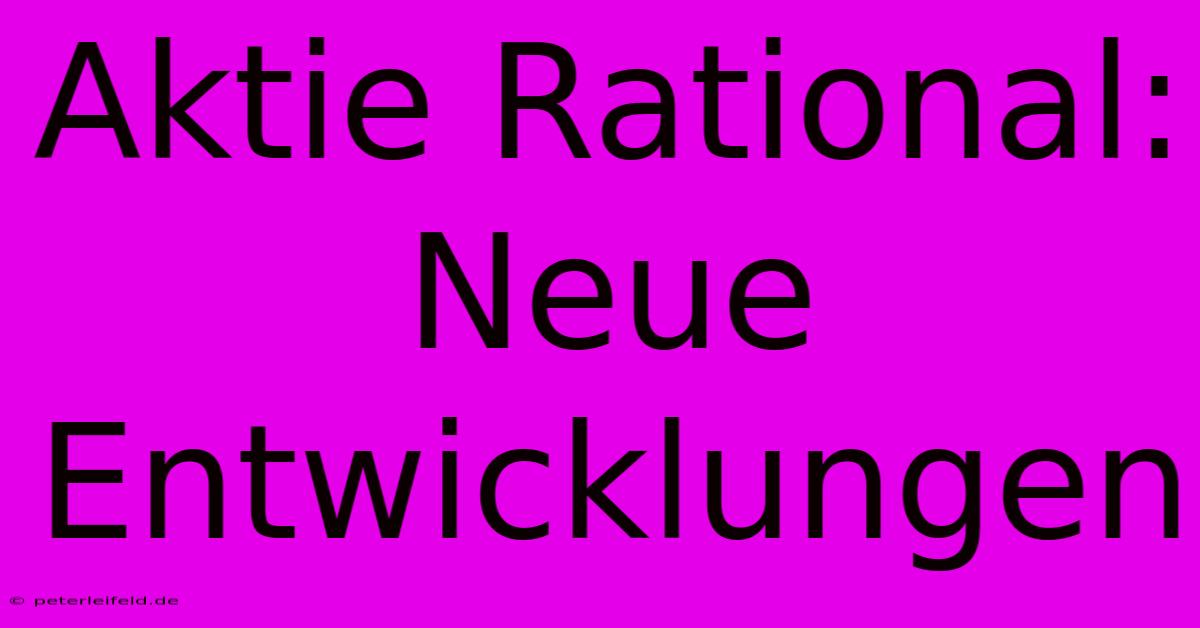 Aktie Rational: Neue Entwicklungen