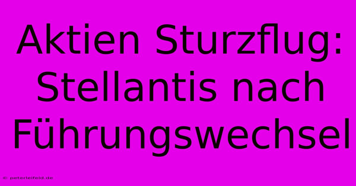 Aktien Sturzflug: Stellantis Nach Führungswechsel