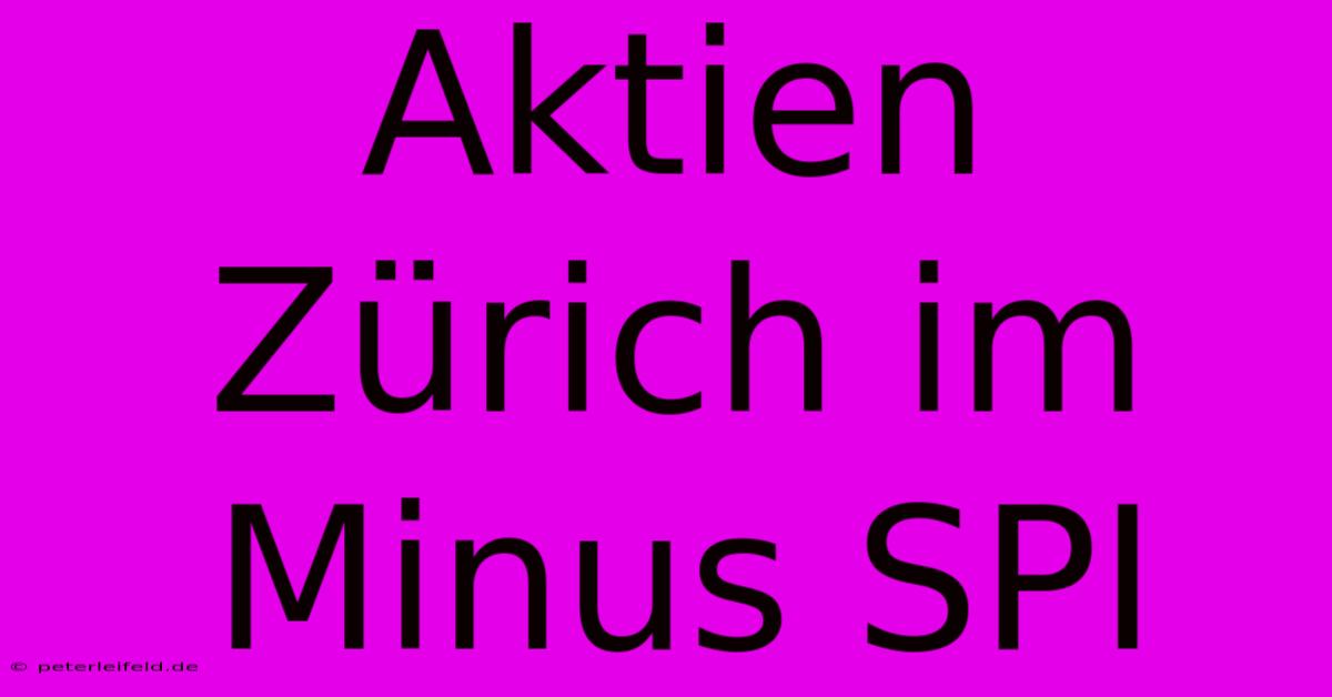 Aktien Zürich Im Minus SPI