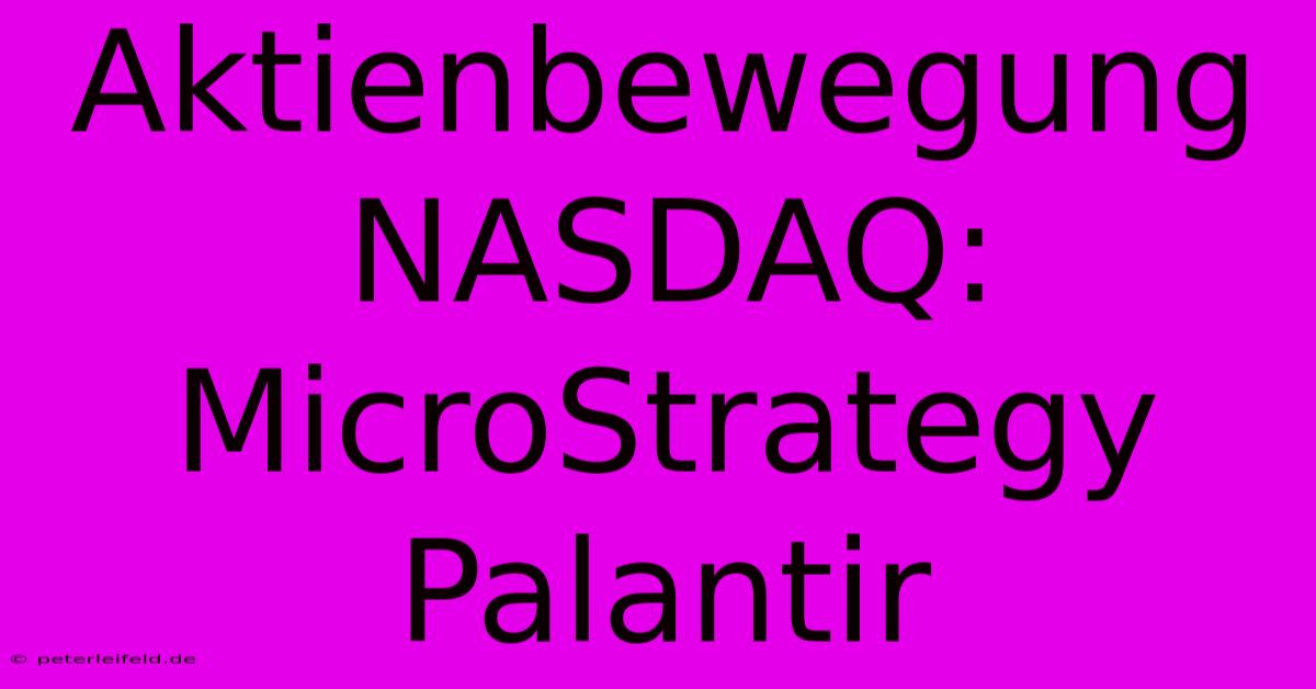 Aktienbewegung NASDAQ: MicroStrategy Palantir