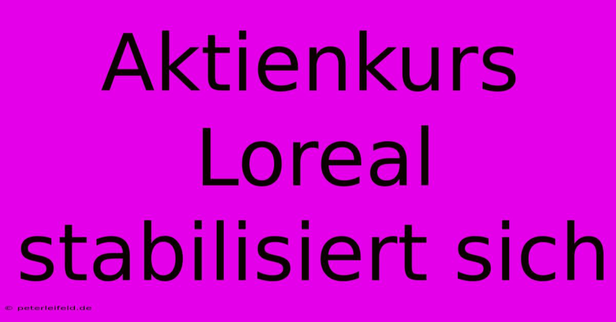 Aktienkurs Loreal Stabilisiert Sich