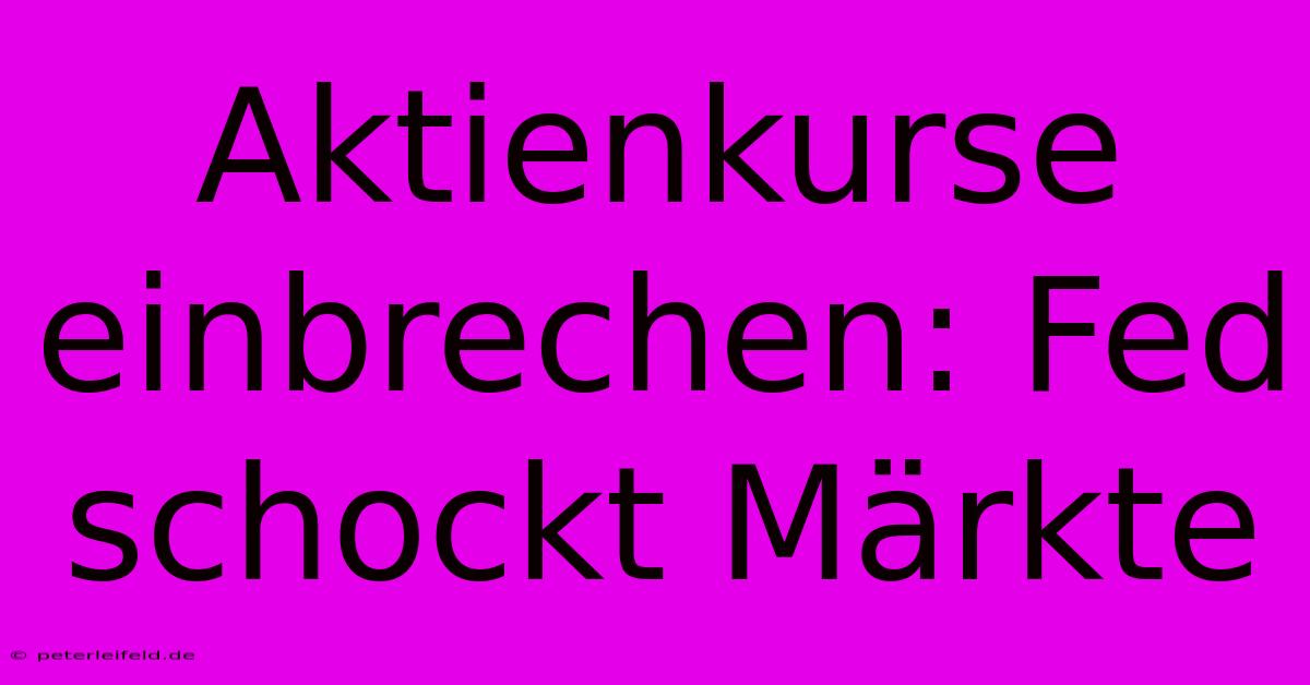 Aktienkurse Einbrechen: Fed Schockt Märkte