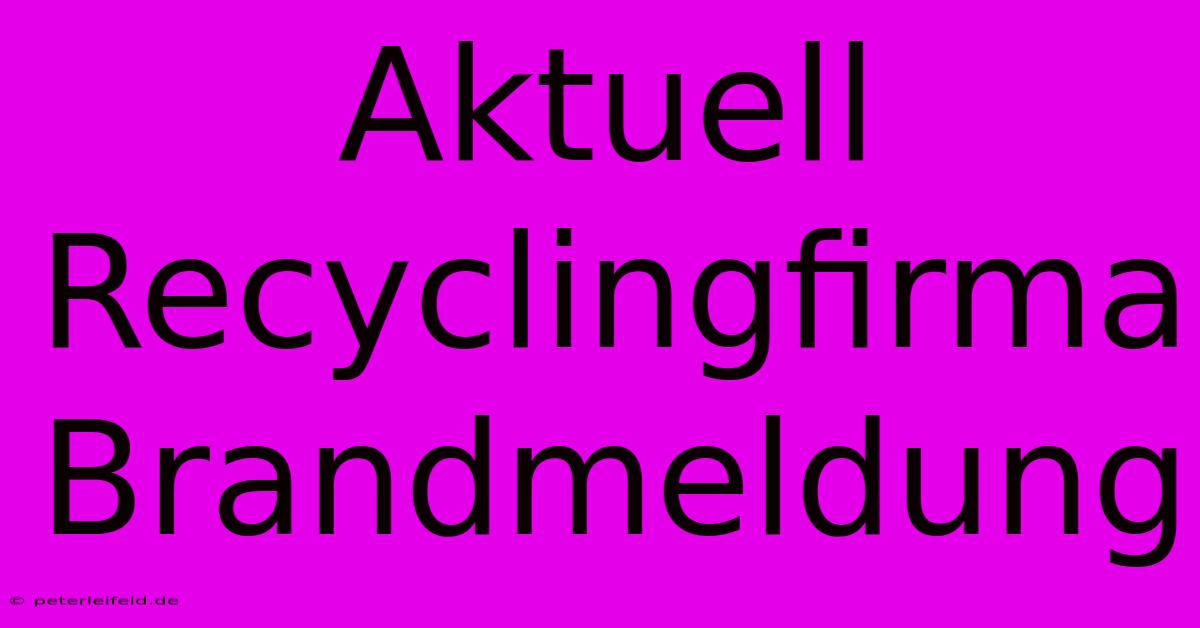 Aktuell Recyclingfirma Brandmeldung