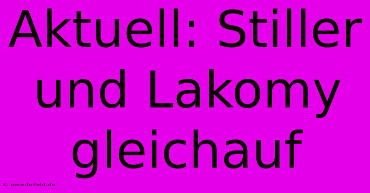 Aktuell: Stiller Und Lakomy Gleichauf