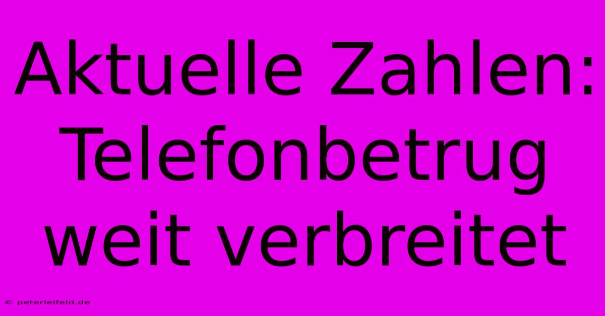 Aktuelle Zahlen: Telefonbetrug Weit Verbreitet