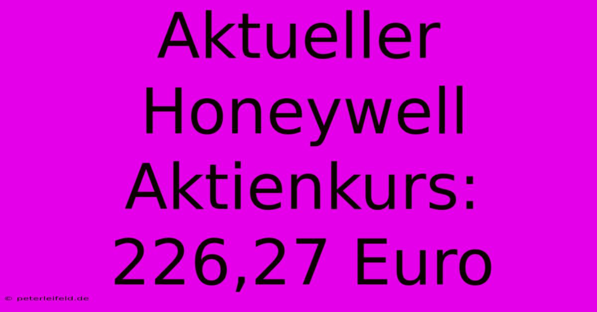 Aktueller Honeywell Aktienkurs: 226,27 Euro