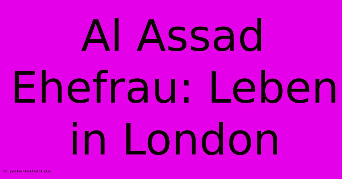 Al Assad Ehefrau: Leben In London