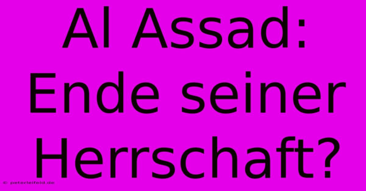 Al Assad: Ende Seiner Herrschaft?