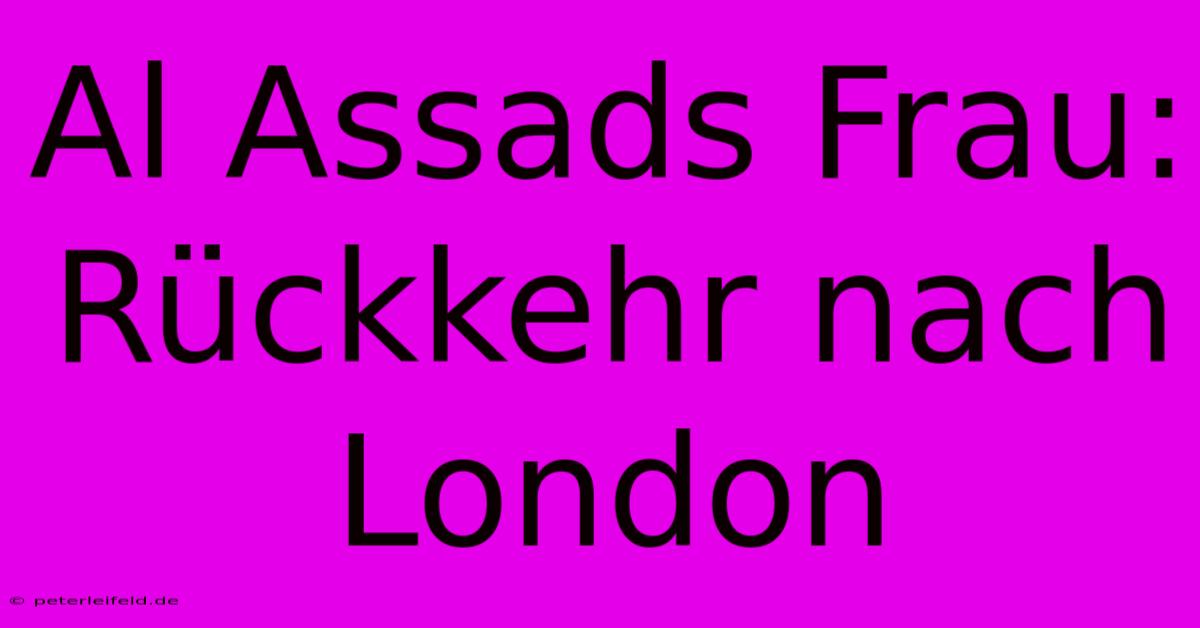 Al Assads Frau: Rückkehr Nach London