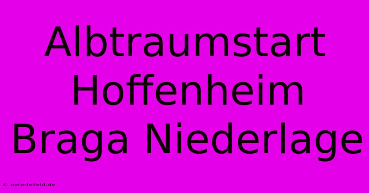 Albtraumstart Hoffenheim Braga Niederlage