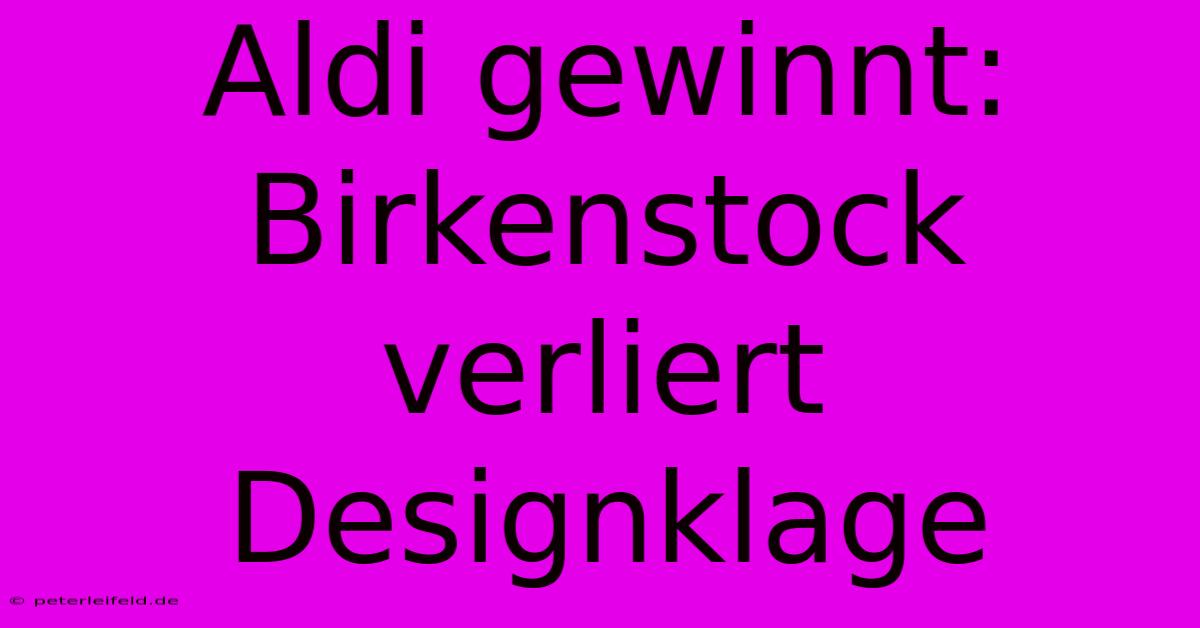 Aldi Gewinnt: Birkenstock Verliert Designklage