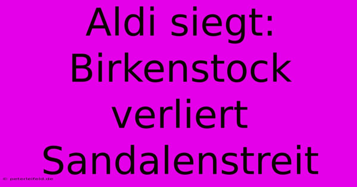 Aldi Siegt: Birkenstock Verliert  Sandalenstreit