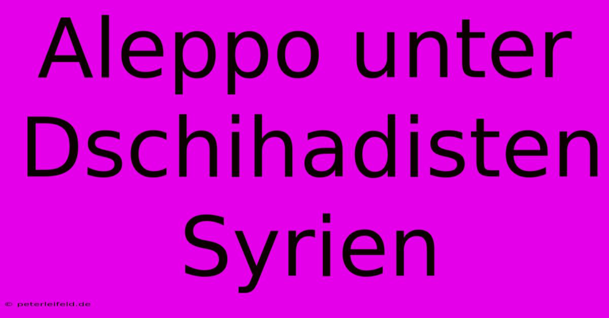 Aleppo Unter Dschihadisten Syrien