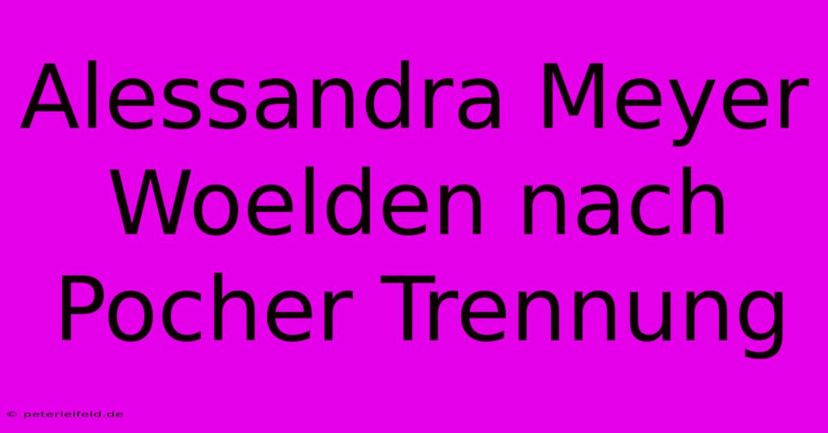 Alessandra Meyer Woelden Nach Pocher Trennung