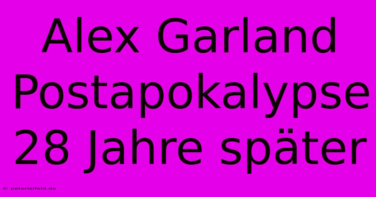 Alex Garland Postapokalypse 28 Jahre Später