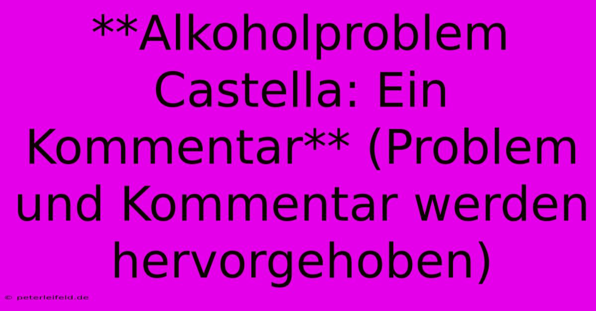 **Alkoholproblem Castella: Ein Kommentar** (Problem Und Kommentar Werden Hervorgehoben)