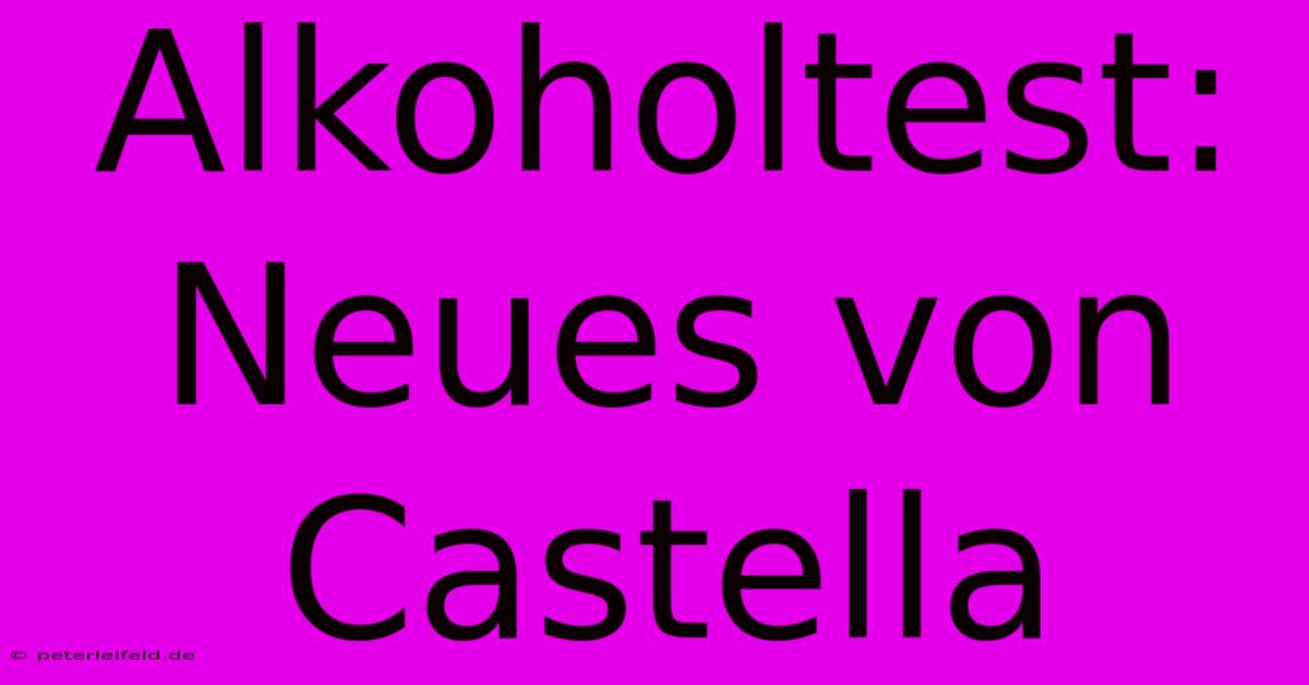 Alkoholtest: Neues Von Castella