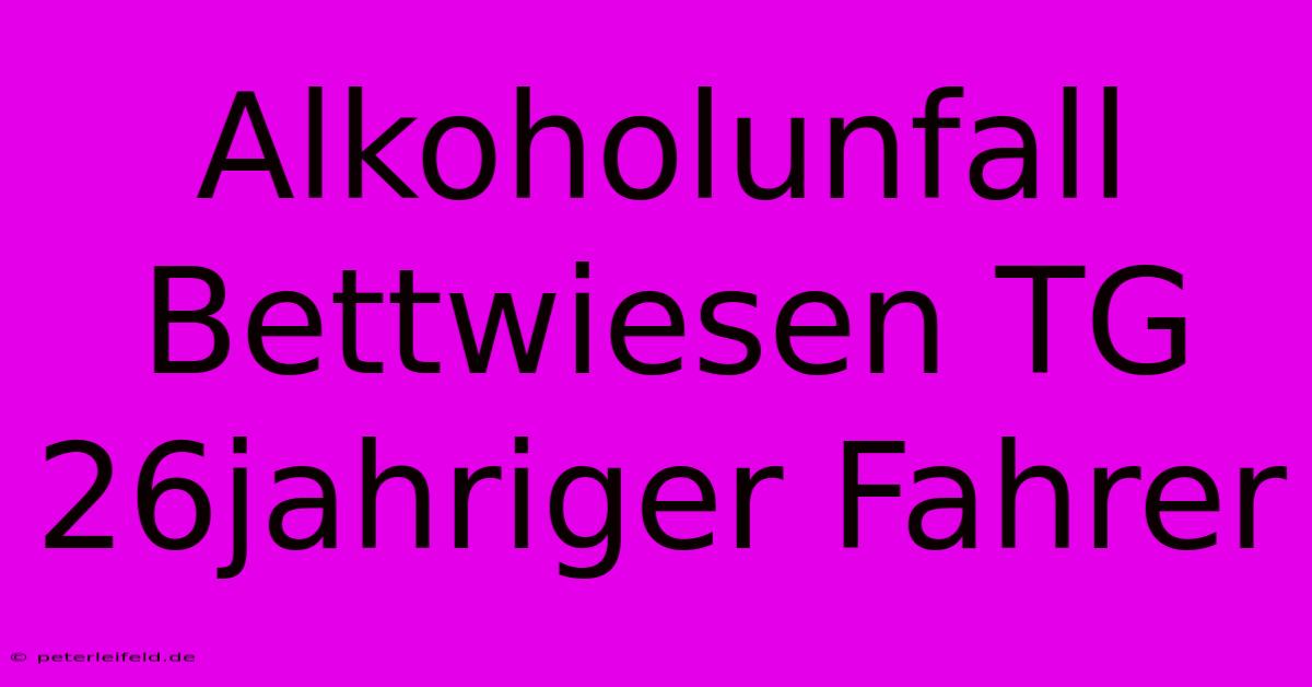 Alkoholunfall Bettwiesen TG 26jahriger Fahrer