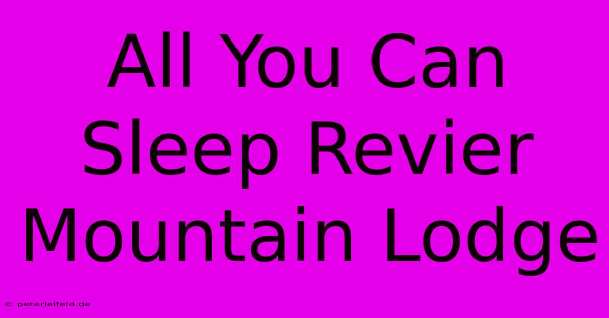 All You Can Sleep Revier Mountain Lodge