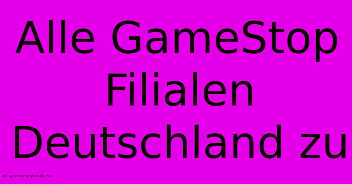 Alle GameStop Filialen Deutschland Zu