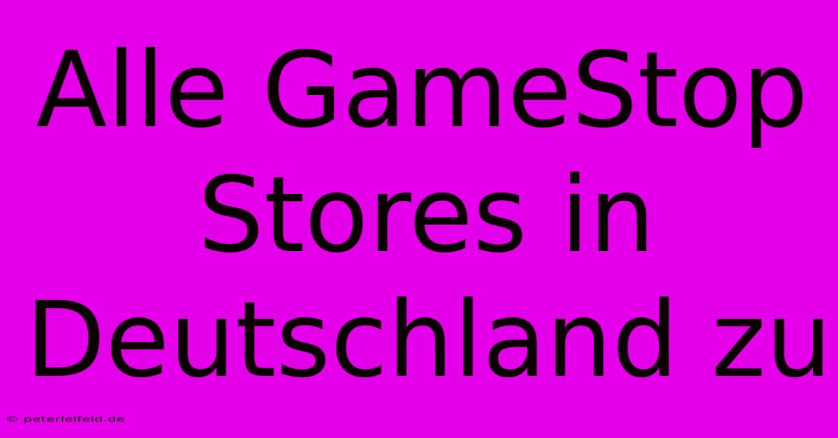 Alle GameStop Stores In Deutschland Zu