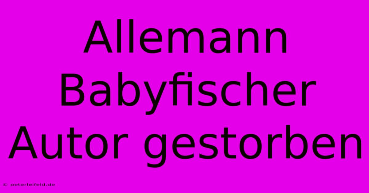 Allemann Babyfischer Autor Gestorben