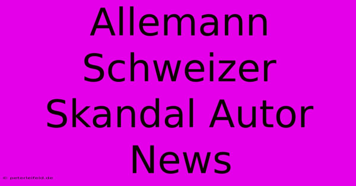 Allemann Schweizer Skandal Autor News