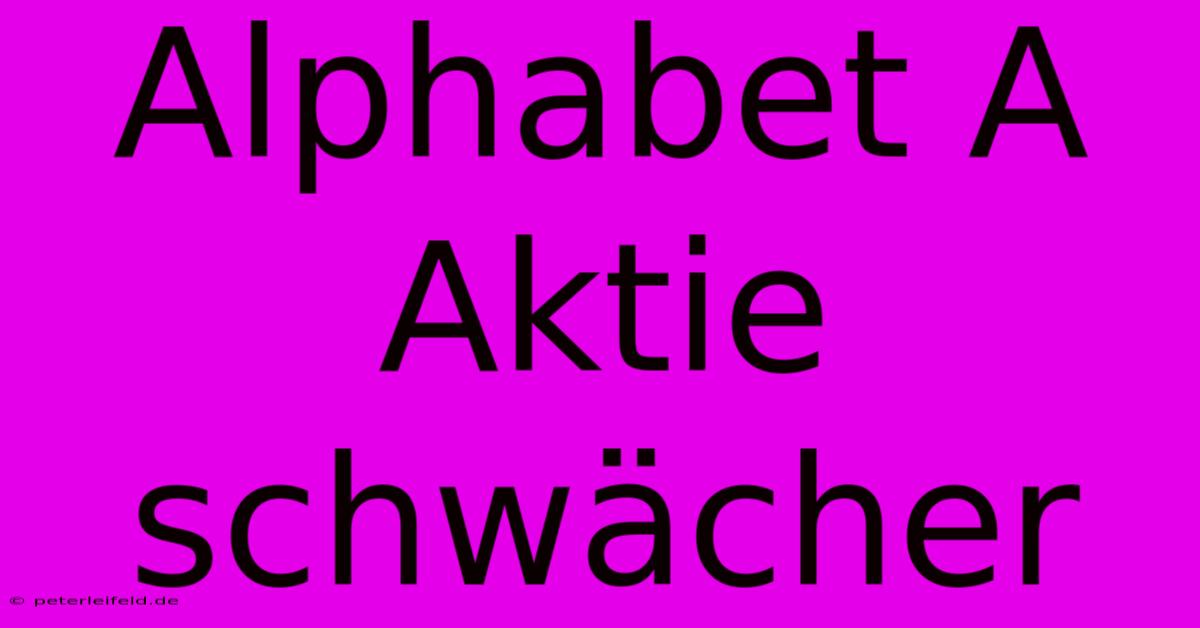 Alphabet A Aktie Schwächer