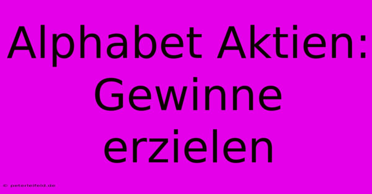 Alphabet Aktien:  Gewinne Erzielen