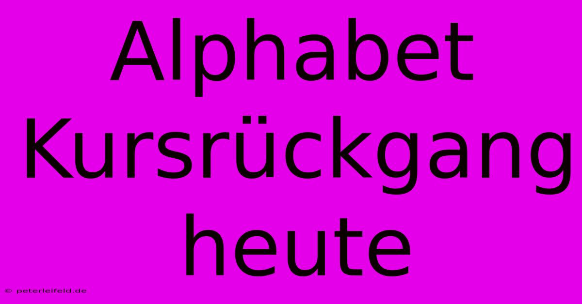 Alphabet Kursrückgang Heute