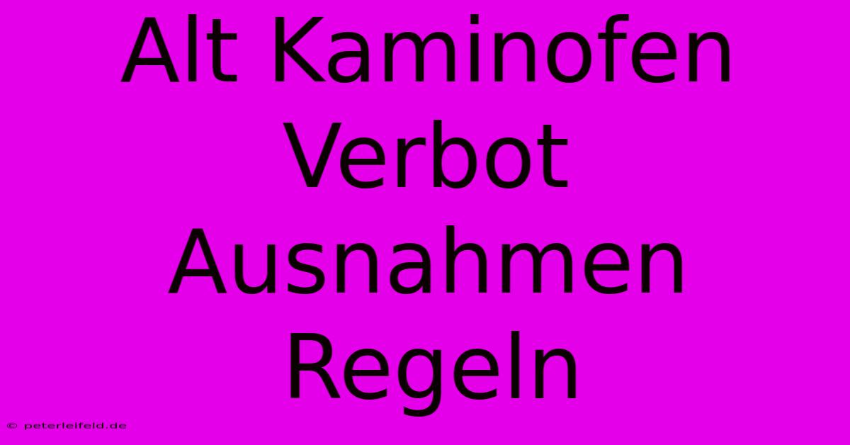 Alt Kaminofen Verbot Ausnahmen Regeln