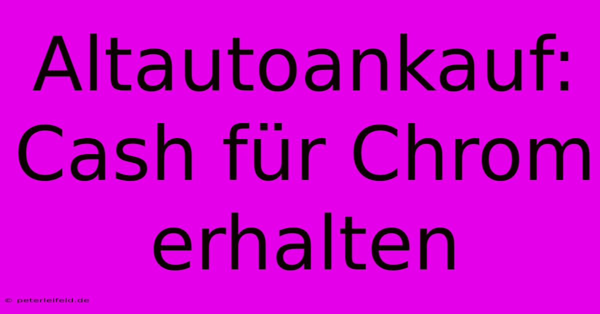 Altautoankauf: Cash Für Chrom Erhalten